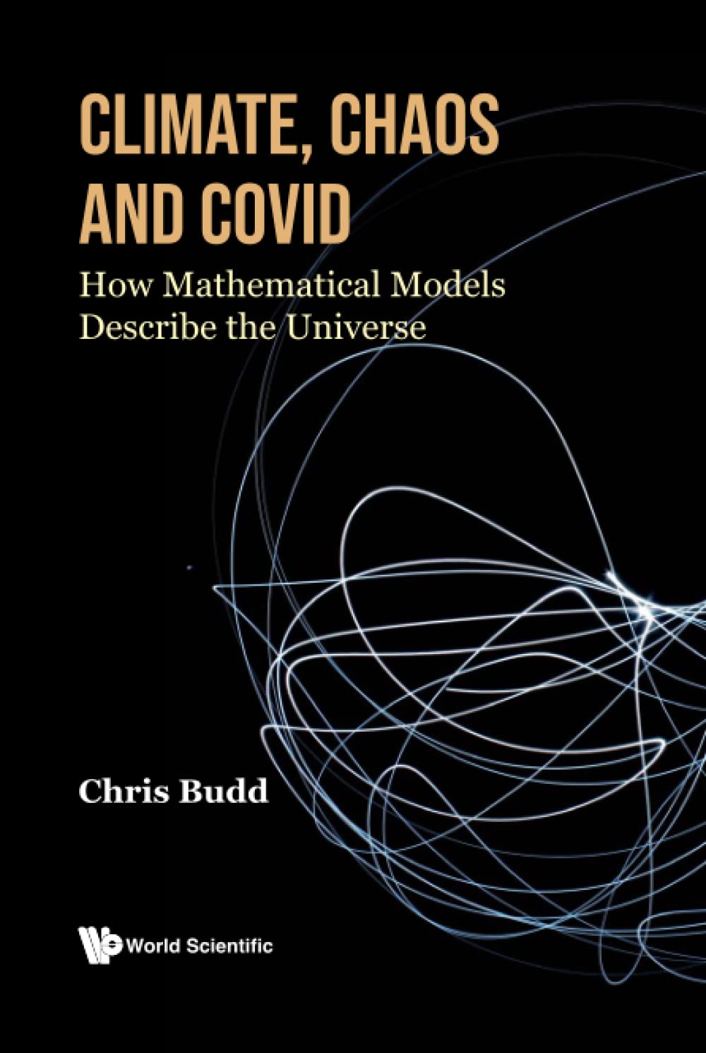 &lt;em&gt;Climate, Chaos and COVID: How Mathematical Models Describe the Universe.&lt;/em&gt; By Chris Budd. Courtesy of World Scientific Publishing Europe Ltd.
