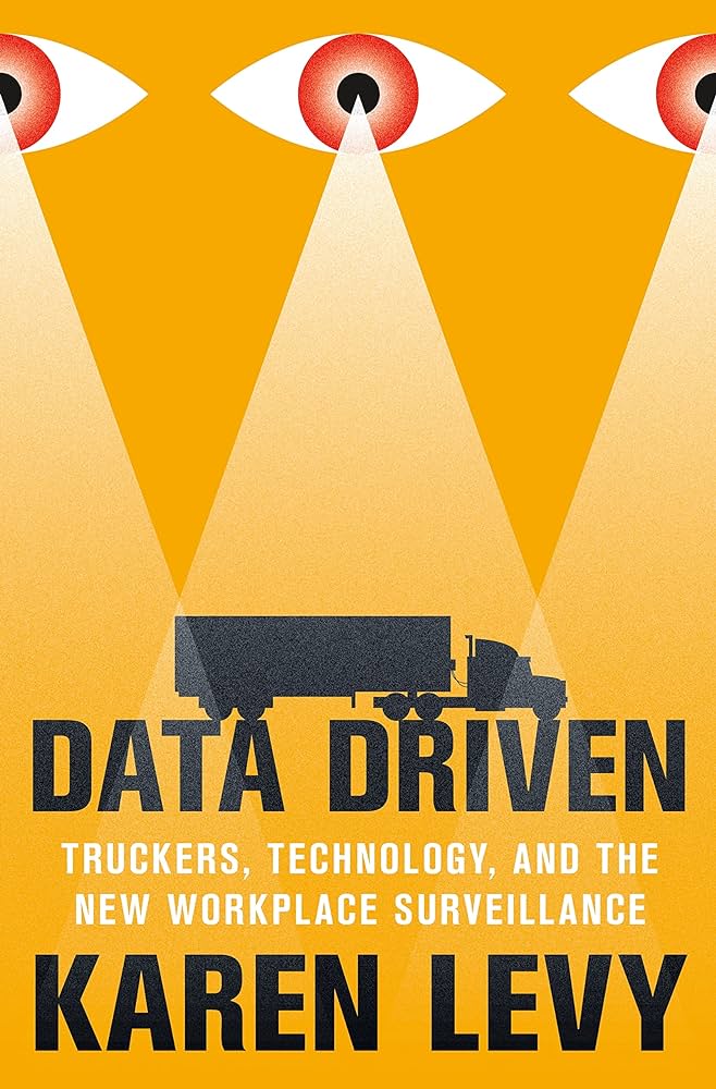 &lt;em&gt;Data Driven: Truckers, Technology, and the New Workplace Surveillance.&lt;/em&gt; By Karen Levy. Courtesy of Princeton University Press.